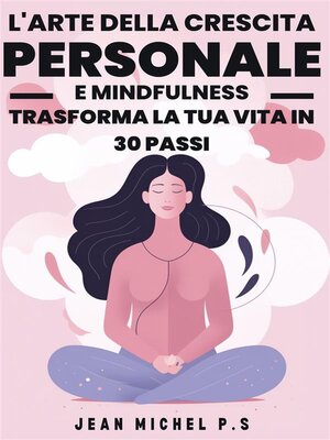 cover image of L'arte della Crescita Personale e Mindfulness--Trasforma la Tua Vita in 30 Passi